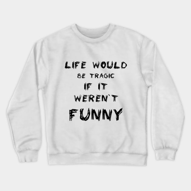 Life would be tragic if it weren’t funny Crewneck Sweatshirt by Nazar